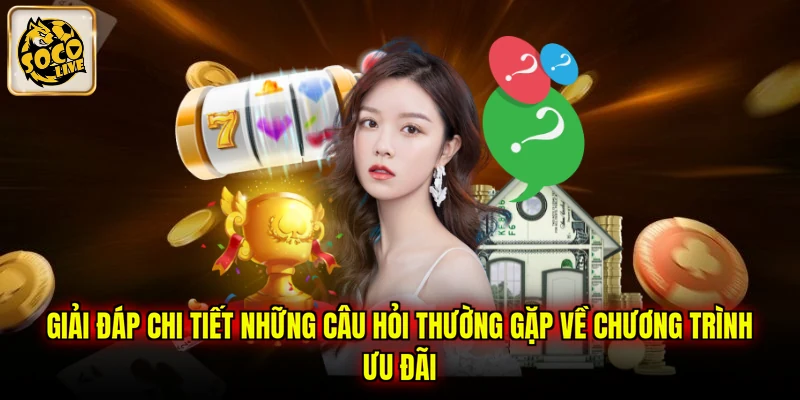 Giải đáp chi tiết những câu hỏi thường gặp về chương trình ưu đãi